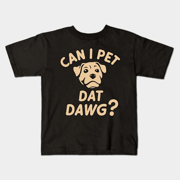 Can I Pet Dat Dawg? Funny Dog Lover Kids T-Shirt by Chrislkf